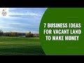 7 Business Ideas for Vacant Land to Make Money | Startup Business Ideas