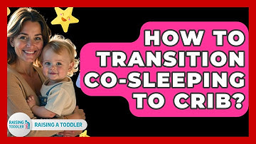 How To Transition Co-Sleeping To Crib? - Raising A Toddler
