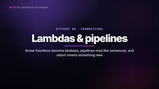 07 - Lambdas & pipelines | Kotlin for JavaScript Developers