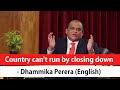 Country cant run by closing down  dhammika perera english