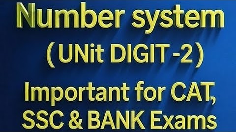 NUMBER SYSTEM | UNIT DIGIT | CYCLICITY | LAST DIGIT FOR CAT, XAT, SSC-CGL, IBPS PO, SBI PO & CLERK.