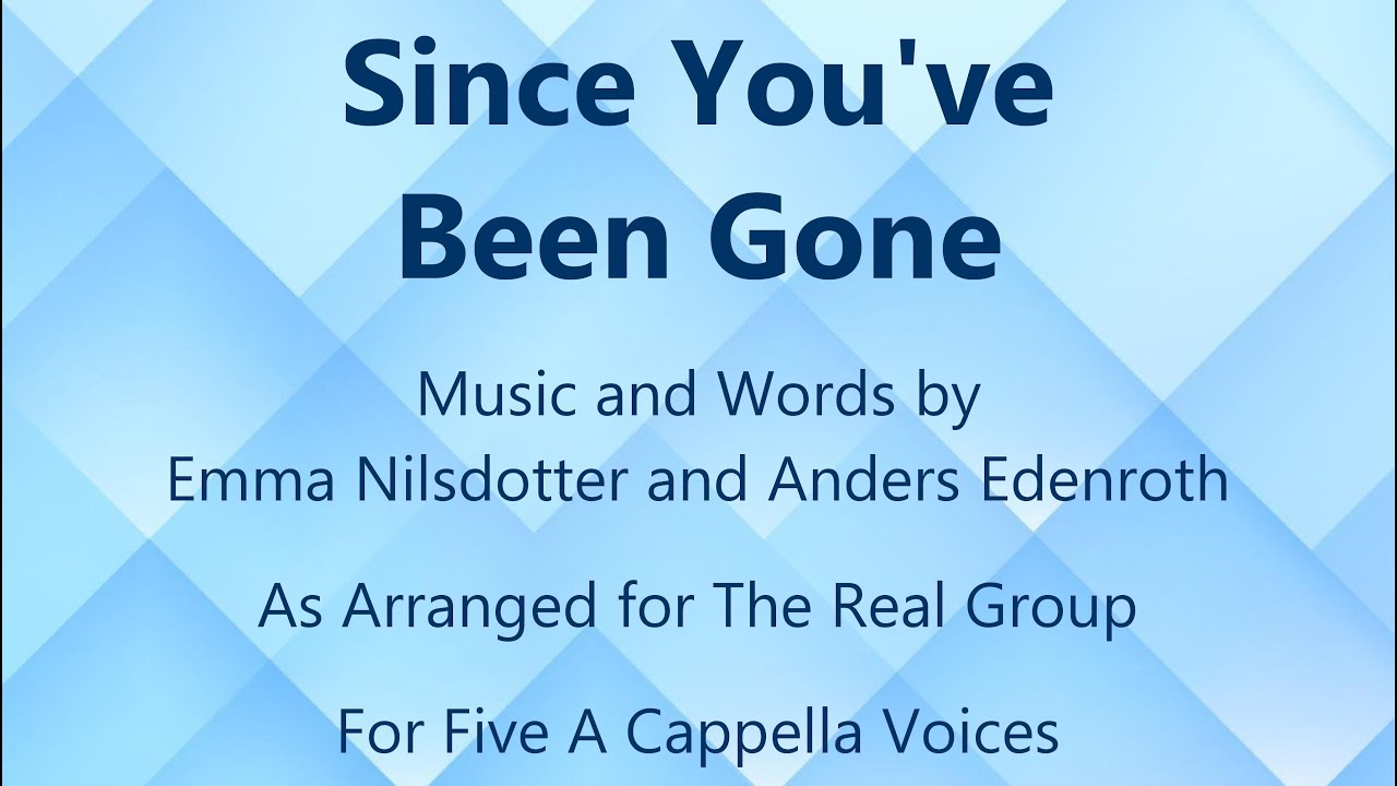 Since You've Been Gone (as sung by The Real Group) Five Voices, a