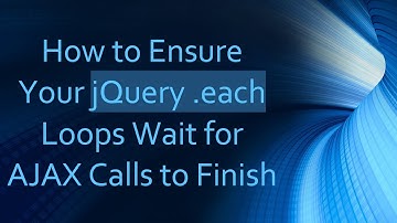 How to Ensure Your jQuery .each Loops Wait for AJAX Calls to Finish