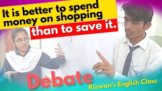 ?Debate?It is better to spend money on shopping than to save it?Rizwans English Class?Speaking Tips