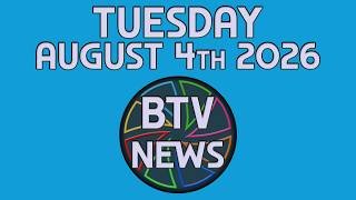 BTV News 08/04/26 BTV News 08/04/26