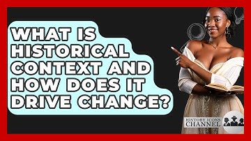 What Is Historical Context And How Does It Drive Change? - History Icons Channel