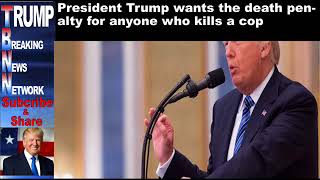 President Trump wants the death penalty for anyone who kills a c