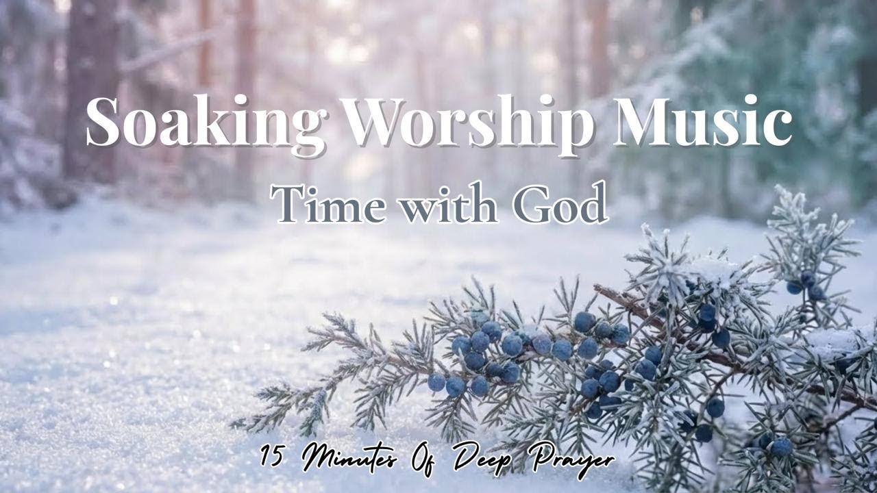 Soaking Worship Instrumental | Time With God | 15 Min Prayer, Meditation & Relaxation