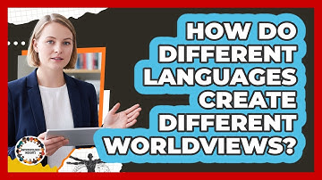 How Do Different Languages Create Different Worldviews?