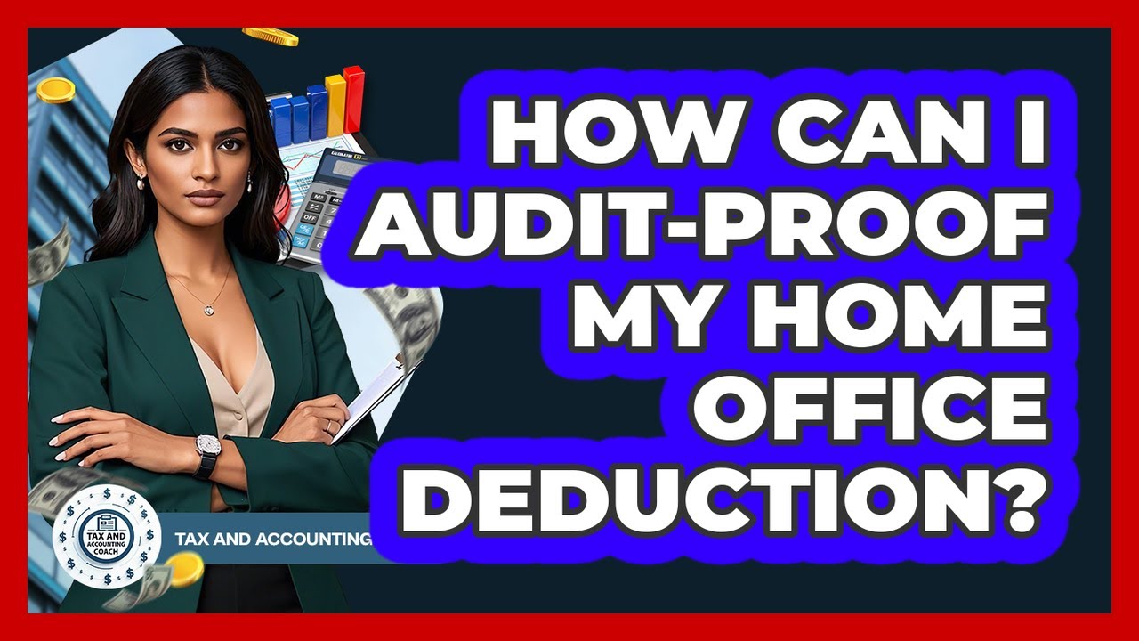 How Can I Audit-proof My Home Office Deduction? - Tax and Accounting Coach
