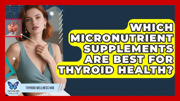 Which Micronutrient Supplements Are Best For Thyroid Health? - Thyroid Wellness Hub