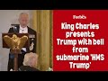 King Charles presents Trump with bell from submarine 'HMS Trump'