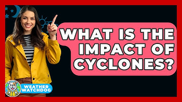 What Is The Impact Of Cyclones? - Weather Watchdog