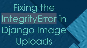 Fixing the IntegrityError in Django Image Uploads