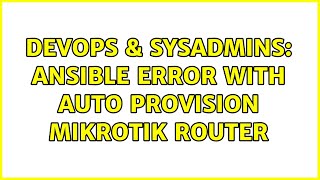Famous DevOps & SysAdmins: Ansible error with auto provision Mikrotik router Wealth