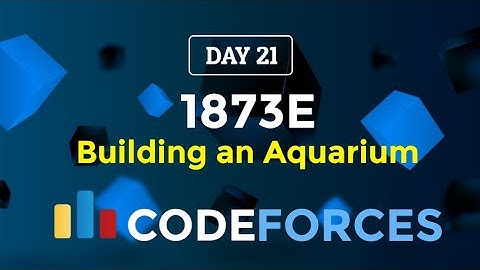 Day 21 | 1873E Building an Aquarium | Codeforces Round 898 (Div. 4) | Codeforces 30 Days