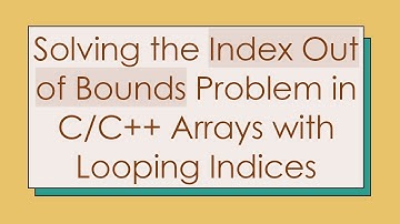 Solving the Index Out of Bounds Problem in C/C++ Arrays with Looping Indices