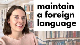 How to maintain a foreign language and not forget it