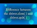 What is the difference between the driver.close() and driver.quit() with an example