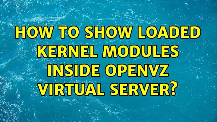 How to show loaded kernel modules inside OpenVZ virtual server? (4 Solutions!!)