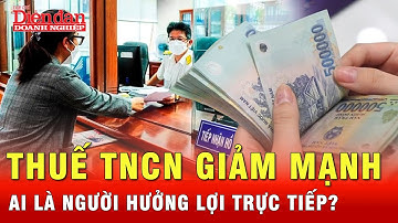 Ai được hưởng lợi từ việc giảm thuế thu nhập cá nhân giảm mạnh?  | Tin tức 24h