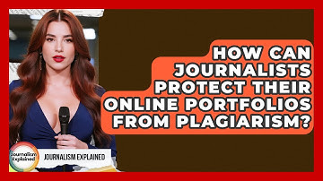 How Can Journalists Protect Their Online Portfolios From Plagiarism? - Journalism Explained