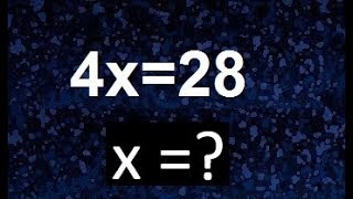 4x=28 , clear x , clear the unknown from the equation