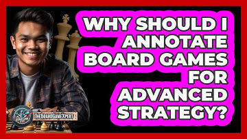 Why Should I Annotate Board Games For Advanced Strategy? - The Board Game Xpert