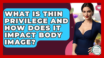 What Is Thin Privilege And How Does It Impact Body Image? - Inside Body Image