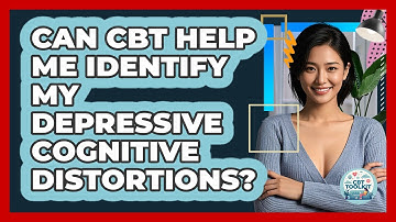 Can CBT Help Me Identify My Depressive Cognitive Distortions? - CBT Toolkit
