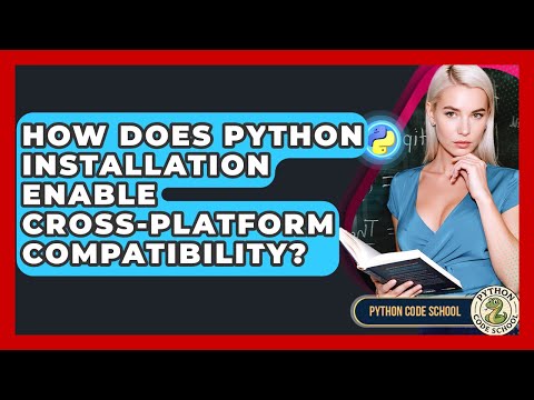 How Does Python Installation Enable Cross-platform Compatibility? - Python Code School