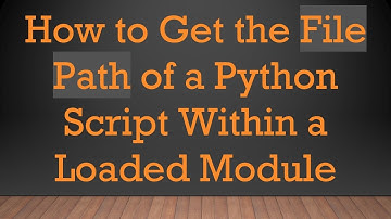 How to Get the File Path of a Python Script Within a Loaded Module