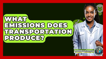 What Emissions Does Transportation Produce? - Earth Science Answers
