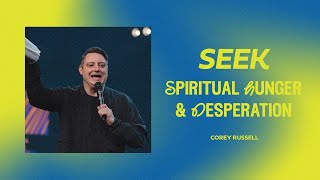 SEEK: Spiritual Hunger & Desperation | Corey Russell