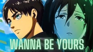 WANNA BE YOURS-EREN AND MIKASA[EDIT/AMV]
