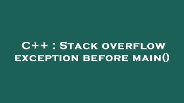 C++ : Stack overflow exception before main()