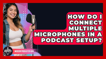 How Do I Connect Multiple Microphones in a Podcast Setup? | Modern Podcaster Hub News
