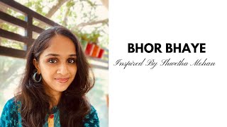 Bhor Bhaye- Inspired By Shwetha Mohan