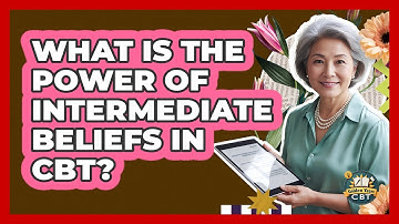 What Is The Power Of Intermediate Beliefs In CBT? - Golden Years CBT
