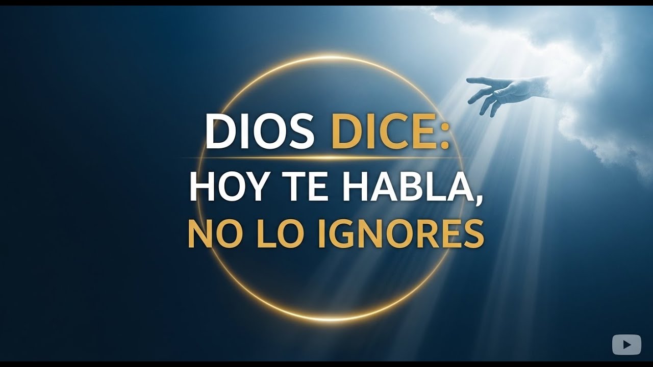 DIOS DICE: HOY TE HABLA, NO LO IGNORES - YouTube