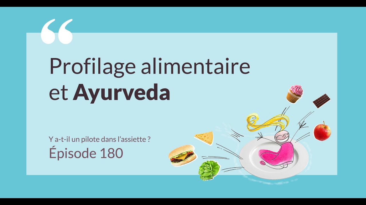 Profilage alimentaire et AYURVEDA - Y a-t-il un pilote dans l'assiette ? EPISODE 180