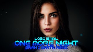 Lobo Ismail - One More Night (BRiAN x Martin Remix)