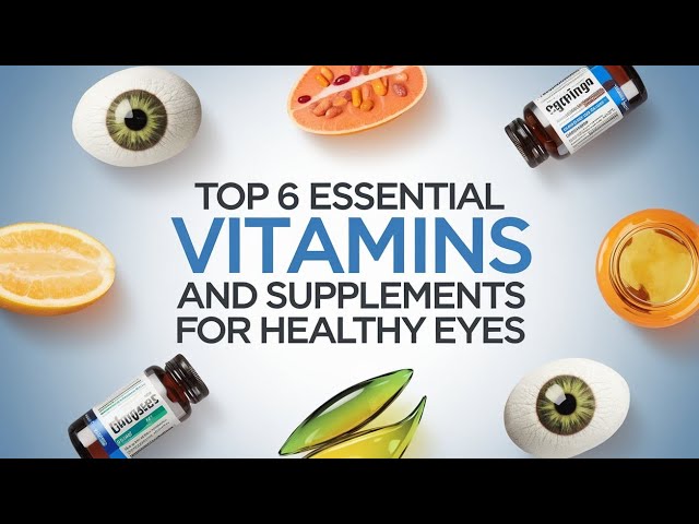 Top 6 Essential Vitamins and Supplements for Healthy Eyes