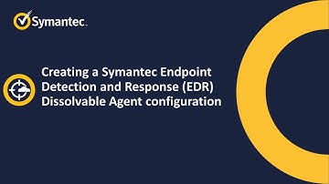 Creating a Symantec Endpoint Detection and Response (EDR) Dissolvable Agent Configuration