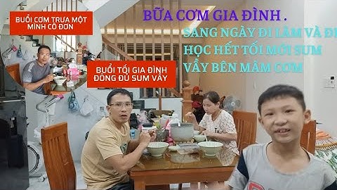 Bữa cơm gia đình.Buổi trưa cô đơn một mình tối về cả nhà sum vầy bên mâm cơm.