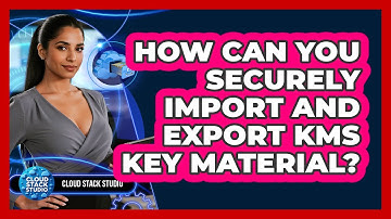 How Can You Securely Import And Export KMS Key Material? - Cloud Stack Studio