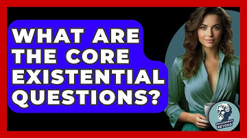 What Are The Core Existential Questions? - Philosophy Beyond