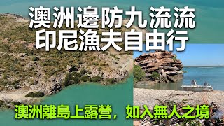 20220831P 澳洲邊防九流流！印尼漁夫自由行！澳洲離島上露營，如入無人之境！