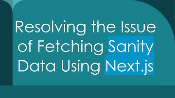 Resolving the Issue of Fetching Sanity Data Using Next.js