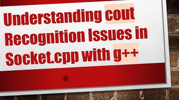 Understanding cout Recognition Issues in Socket.cpp with g++